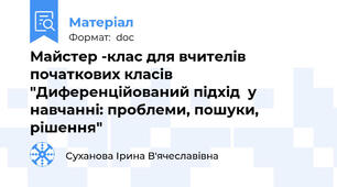 Майстер -клас для вчителів початкових класів  "Диференційований підхід  у навчанні: проблеми, пошуки, рішення"