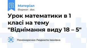 Урок математики в 1 класі на тему "Віднімання виду 18 – 5"