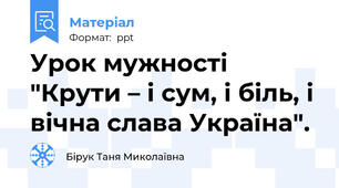 Урок мужності "Крути – і сум, і біль, і вічна слава Україна".