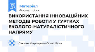 ВИКОРИСТАННЯ ІННОВАЦІЙНИХ МЕТОДІВ РОБОТИ У ГУРТКАХ ЕКОЛОГО-НАТУРАЛІСТИЧНОГО НАПРЯМУ