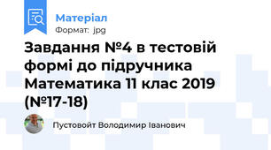 Завдання №4 в тестовій формі до підручника Математика 11 клас 2019 (№17-18)