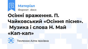 Осінні враження. П. Чайковський «Осіння пісня».  Музика і слова Н. Май «Кап-кап»