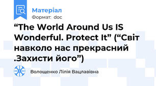 “The World Around Us IS Wonderful. Protect It” (“Світ навколо нас прекрасний .Захисти його”)