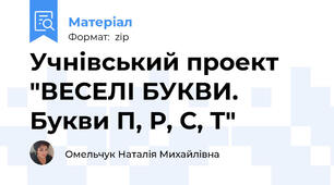 Учнівський проект "ВЕСЕЛІ БУКВИ. Букви П, Р, С, Т"
