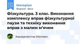 Фізкультура. 3 клас. Виконання комплексу вправ фізкультурної паузи та техніку виконання вправ з малим м’ячем
