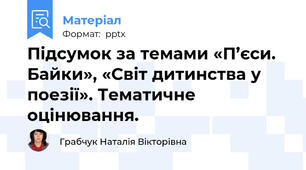 Підсумок за темами «П’єси. Байки», «Світ дитинства у поезії». Тематичне оцінювання.