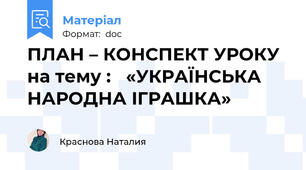 ПЛАН – КОНСПЕКТ УРОКУ  на тему :   «УКРАЇНСЬКА НАРОДНА ІГРАШКА»