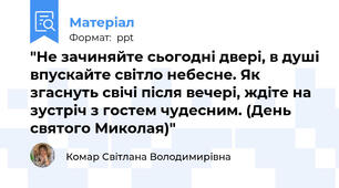 "Не зачиняйте сьогодні двері, в душі впускайте світло небесне. Як згаснуть свічі після вечері, ждіте на зустріч з гостем чудесним. (День святого Миколая)"