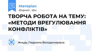 ТВОРЧА РОБОТА НА ТЕМУ: «МЕТОДИ ВРЕГУЛЮВАННЯ КОНФЛІКТІВ»