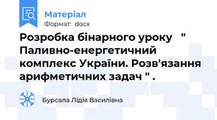 Розробка бінарного уроку   " Паливно-енергетичний комплекс України. Розв'язання арифметичних задач " .