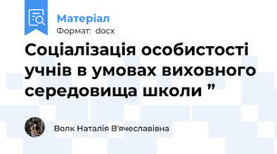 Соціалізація особистості учнів в умовах виховного середовища школи ”