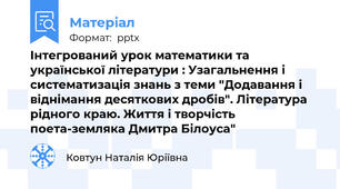 Інтегрований урок математики та української літератури : Узагальнення і систематизація знань з теми "Додавання і віднімання десяткових дробів". Література рідного краю. Життя і творчість поета-земляка Дмитра Білоуса"