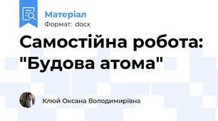 Самостійна робота: "Будова атома"