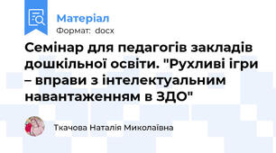Семінар для педагогів закладів дошкільної освіти. "Рухливі ігри – вправи з інтелектуальним навантаженням в ЗДО"