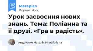 Урок засвоєння нових знань. Тема: Поліанна та її друзі. «Гра в радість».