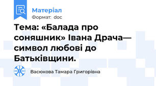 Тема: «Балада про соняшник» Івана Драча— символ любові до Батьківщини.