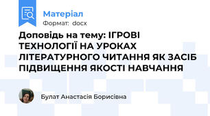 Доповідь на тему: ІГРОВІ ТЕХНОЛОГІЇ НА УРОКАХ ЛІТЕРАТУРНОГО ЧИТАННЯ ЯК ЗАСІБ ПІДВИЩЕННЯ ЯКОСТІ НАВЧАННЯ