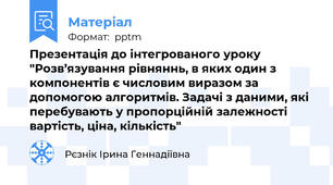 Презентація до інтегрованого уроку "Розв’язування рівняннь, в яких один з компонентів є числовим виразом за допомогою алгоритмів. Задачі з даними, які перебувають у пропорційній залежності вартість, ціна, кількість"