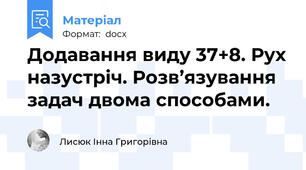 Додавання виду 37+8. Рух назустріч. Розв’язування задач двома способами.