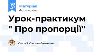 Урок-практикум  " Про пропорції"
