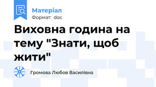 Виховна година на тему "Знати, щоб жити"