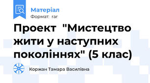 Проект  "Мистецтво жити у наступних поколіннях" (5 клас)