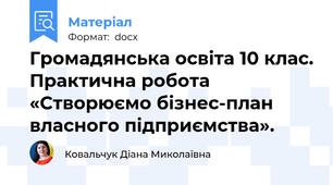 Громадянська освіта 10 клас. Практична робота «Створюємо бізнес-план власного підприємства».