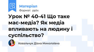 Урок № 40-41 Що таке мас-медіа? Як медіа впливають на людину і суспільство?
