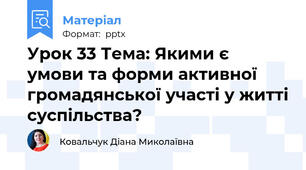 Урок 33 Тема: Якими є умови та форми активної громадянської участі у житті суспільства?