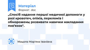 ,,Спосіб надання першої медичної допомоги у разі кровотеч, опіків, переломів і обморожень; розвивати навички накладання пов’язок''.