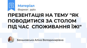 ПРЕЗЕНТАЦІЯ НА ТЕМУ "ЯК ПОВОДИТИСЯ ЗА СТОЛОМ ПІД ЧАС  СПОЖИВАННЯ ЇЖІ"
