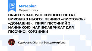 ПРИГОТУВАННЯ ПІСОЧНОГО ТІСТА І ВИРОБІВ З НЬОГО:  ПЕЧИВО «ЛИСТОЧОК», «ДОМАШНЕ»,  ПИРІГ ПІСОЧНИЙ З НАЧИНКОЮ, НАПІВФАБРИКАТ ДЛЯ ПІСОЧНОЇ КОРЗИНКИ