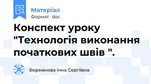 Конспект уроку  "Технологія виконання початкових швів ".