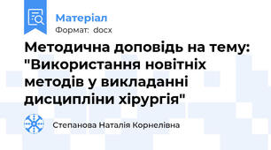 Методична доповідь на тему: "Використання новітніх методів у викладанні дисципліни хірургія"