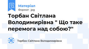 Торбан Світлана Володимирівна " Що таке перемога над собою?"