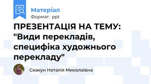 ПРЕЗЕНТАЦІЯ НА ТЕМУ: "Види перекладів, специфіка художнього перекладу"