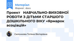 Проект   НАВЧАЛЬНО-ВИХОВНОЇ РОБОТИ З ДІТЬМИ СТАРШОГО ДОШКІЛЬНОГО ВІКУ «Ярмарок асоціацій»