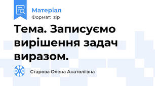 Тема. Записуємо вирішення задач виразом.