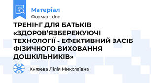 ТРЕНІНГ ДЛЯ БАТЬКІВ «ЗДОРОВ’ЯЗБЕРЕЖУЮЧІ ТЕХНОЛОГІЇ - ЕФЕКТИВНИЙ ЗАСІБ ФІЗИЧНОГО ВИХОВАННЯ ДОШКІЛЬНИКІВ»