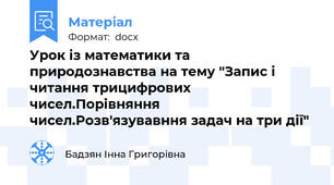 Урок із математики та природознавства на тему "Запис і читання трицифрових чисел.Порівняння чисел.Розв'язувавння задач на три дії"