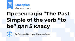 Презентація “The Past Simple of the verb “to be” для 5 класу