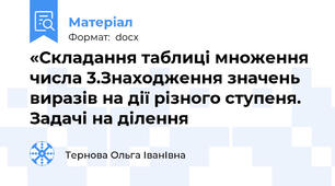 «Складання таблиці множення числа 3.Знаходження значень виразів на дії різного ступеня. Задачі на ділення