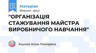 "ОРГАНІЗАЦІЯ СТАЖУВАННЯ МАЙСТРА ВИРОБНИЧОГО НАВЧАННЯ"