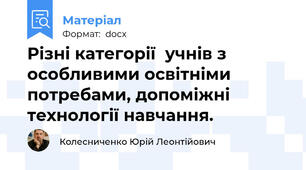 Різні категорії  учнів з особливими освітніми потребами, допоміжні технології навчання.