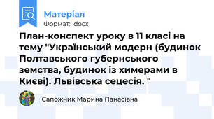 План-конспект уроку в 11 класі на тему "Український модерн (будинок Полтавського губернського земства, будинок із химерами в Києві). Львівська сецесія. "