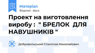 Проект на виготовлення виробу :  " БРЕЛОК  ДЛЯ НАВУШНИКІВ "