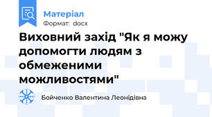 Виховний захід "Як я можу допомогти людям з обмеженими можливостями"