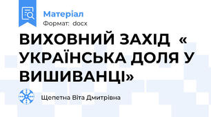 ВИХОВНИЙ ЗАХІД  « УКРАЇНСЬКА ДОЛЯ У ВИШИВАНЦІ»