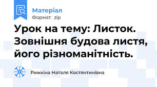 Урок на тему: Листок. Зовнішня будова листя, його різноманітність.