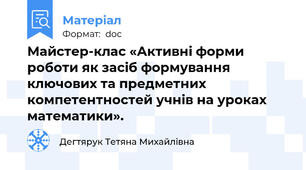 Майстер-клас «Активні форми роботи як засіб формування ключових та предметних компетентностей учнів на уроках математики».
